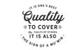 It is oneÃ¢â¬â¢s best quality to cover the faults of others